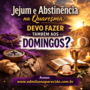 Jejum e Abstinência na Quaresma: devo também fazer aos Domingos?